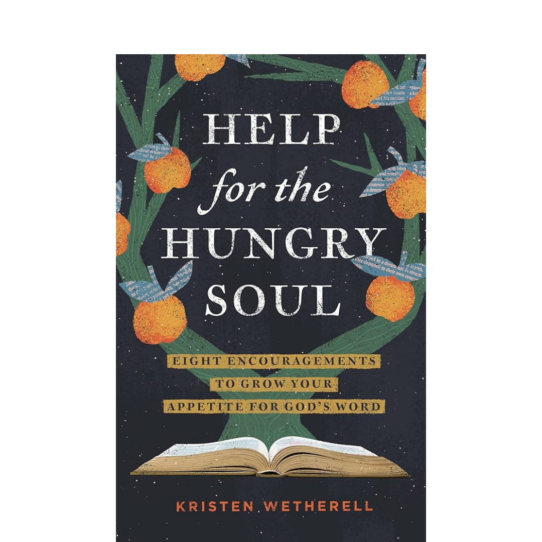 Help for the Hungry Soul: Eight Encouragements to Grow Your Appetite for God's Word