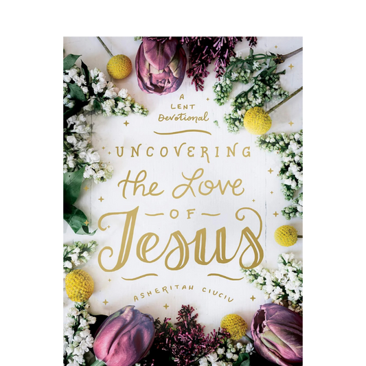 Uncovering the Love of Jesus, A Lent Devotional - Asheritah Ciuciu - Book